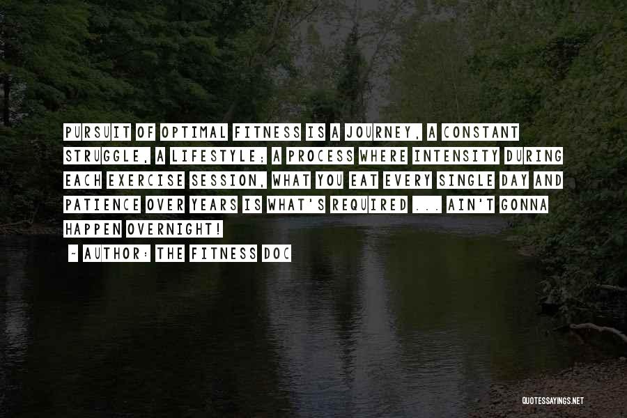 The Fitness Doc Quotes: Pursuit Of Optimal Fitness Is A Journey, A Constant Struggle, A Lifestyle; A Process Where Intensity During Each Exercise Session,