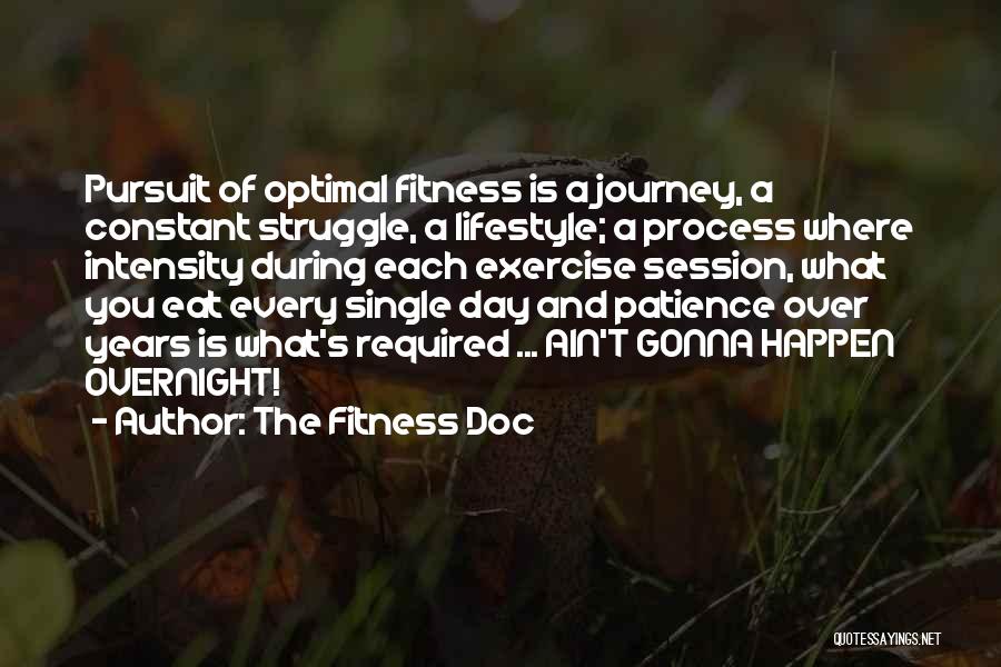 The Fitness Doc Quotes: Pursuit Of Optimal Fitness Is A Journey, A Constant Struggle, A Lifestyle; A Process Where Intensity During Each Exercise Session,