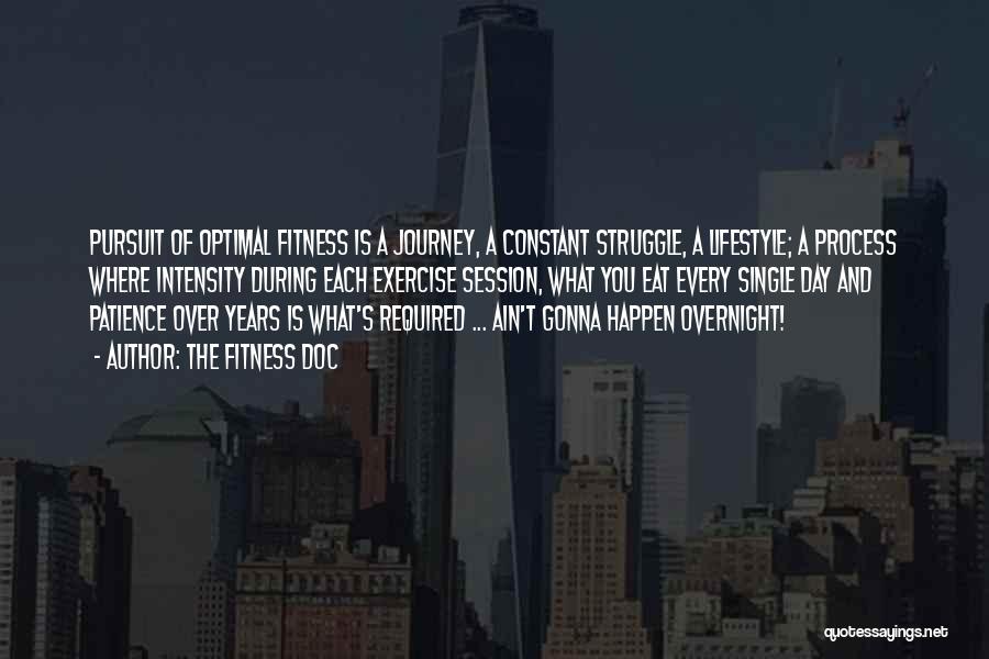 The Fitness Doc Quotes: Pursuit Of Optimal Fitness Is A Journey, A Constant Struggle, A Lifestyle; A Process Where Intensity During Each Exercise Session,