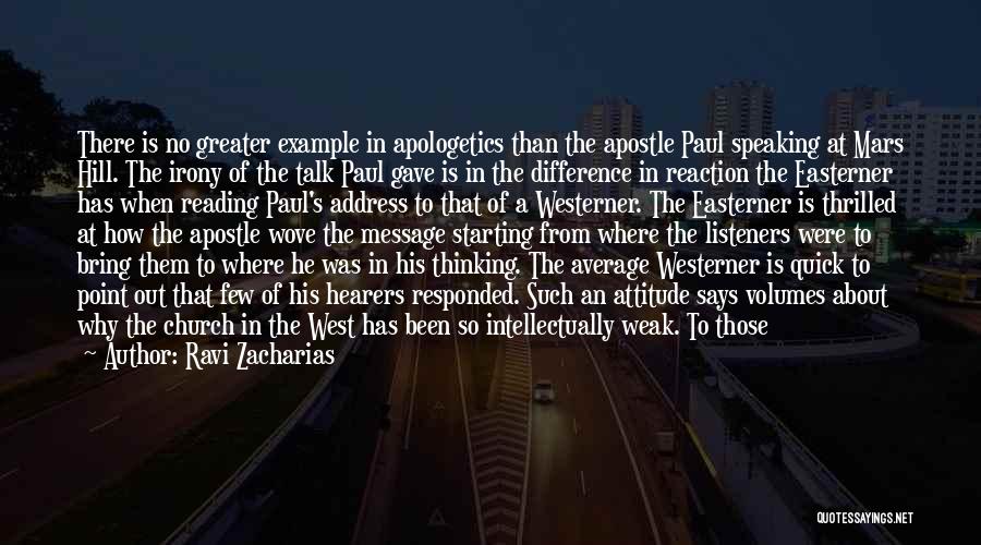 Ravi Zacharias Quotes: There Is No Greater Example In Apologetics Than The Apostle Paul Speaking At Mars Hill. The Irony Of The Talk