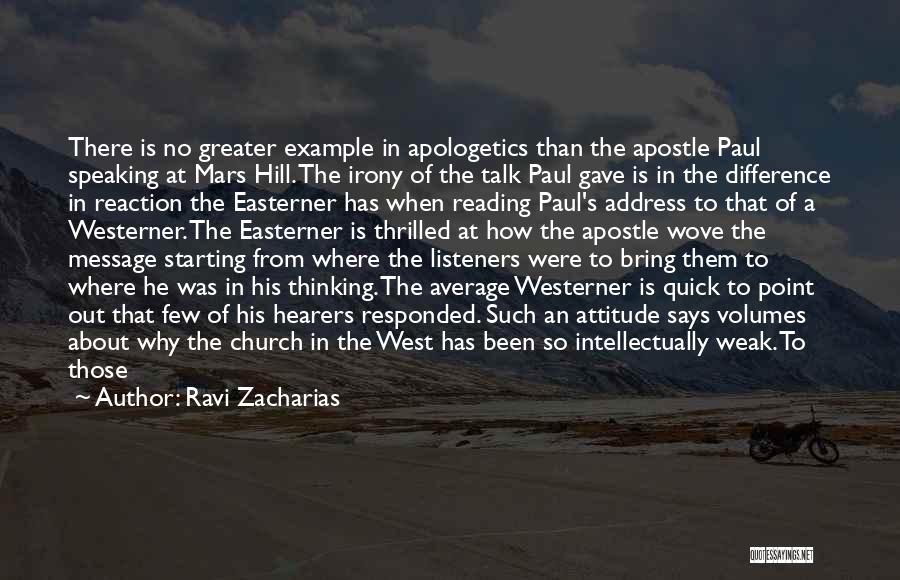Ravi Zacharias Quotes: There Is No Greater Example In Apologetics Than The Apostle Paul Speaking At Mars Hill. The Irony Of The Talk