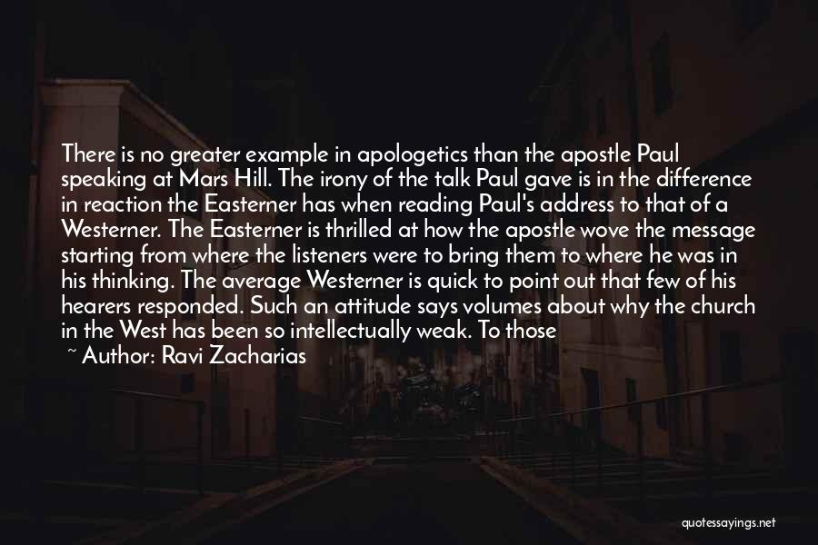 Ravi Zacharias Quotes: There Is No Greater Example In Apologetics Than The Apostle Paul Speaking At Mars Hill. The Irony Of The Talk