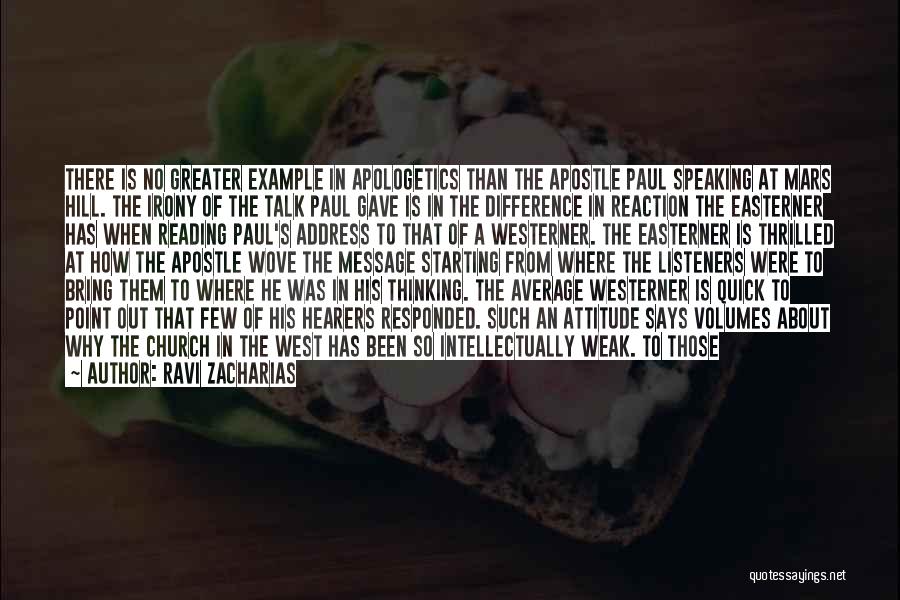 Ravi Zacharias Quotes: There Is No Greater Example In Apologetics Than The Apostle Paul Speaking At Mars Hill. The Irony Of The Talk
