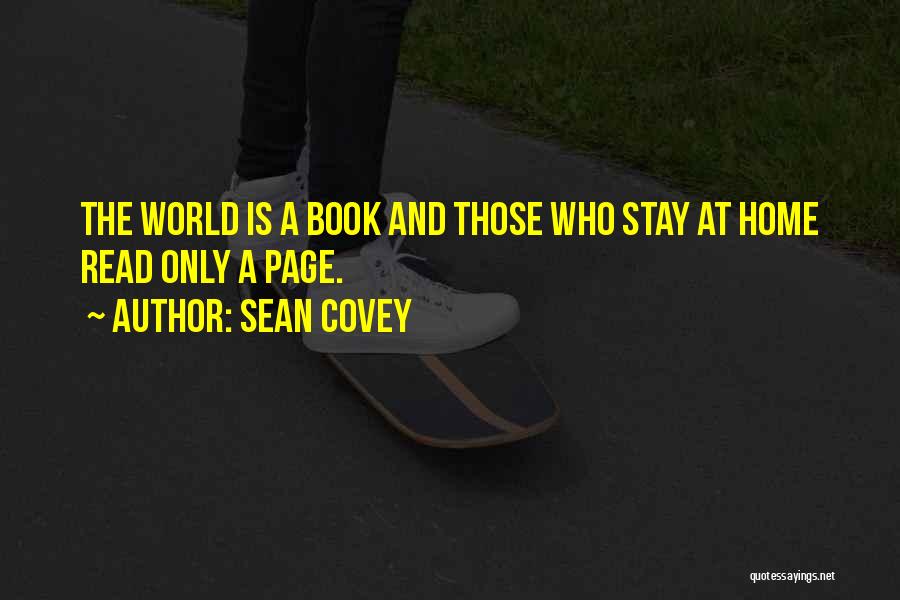 Sean Covey Quotes: The World Is A Book And Those Who Stay At Home Read Only A Page.