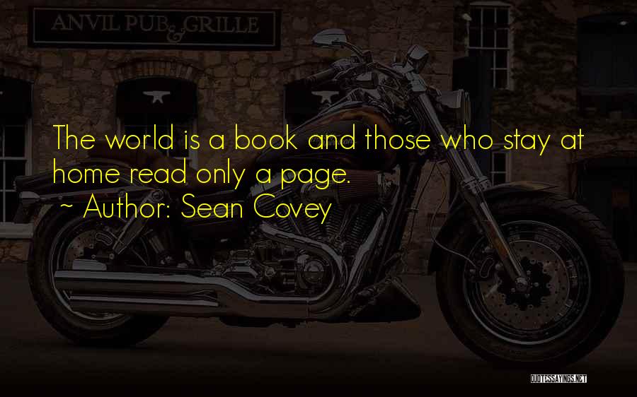 Sean Covey Quotes: The World Is A Book And Those Who Stay At Home Read Only A Page.