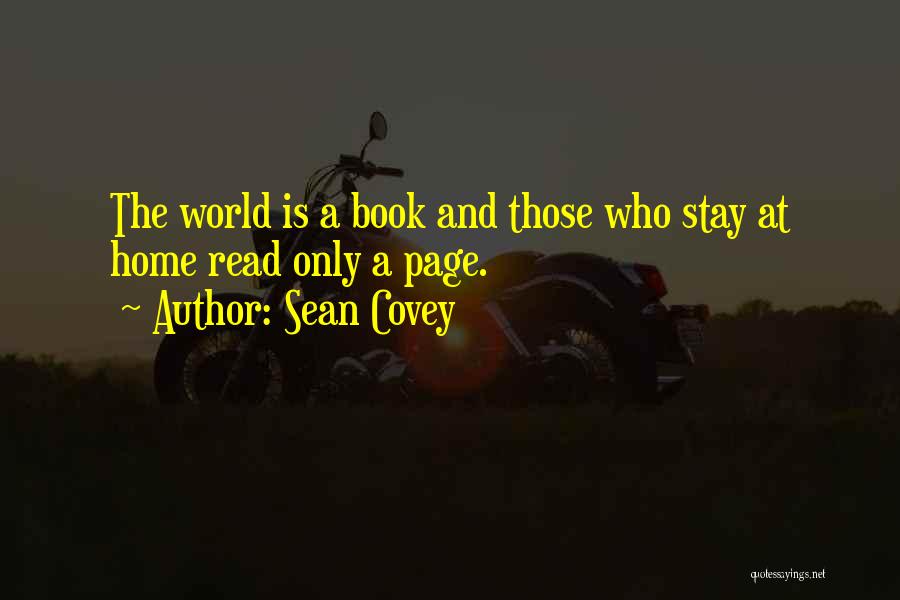 Sean Covey Quotes: The World Is A Book And Those Who Stay At Home Read Only A Page.