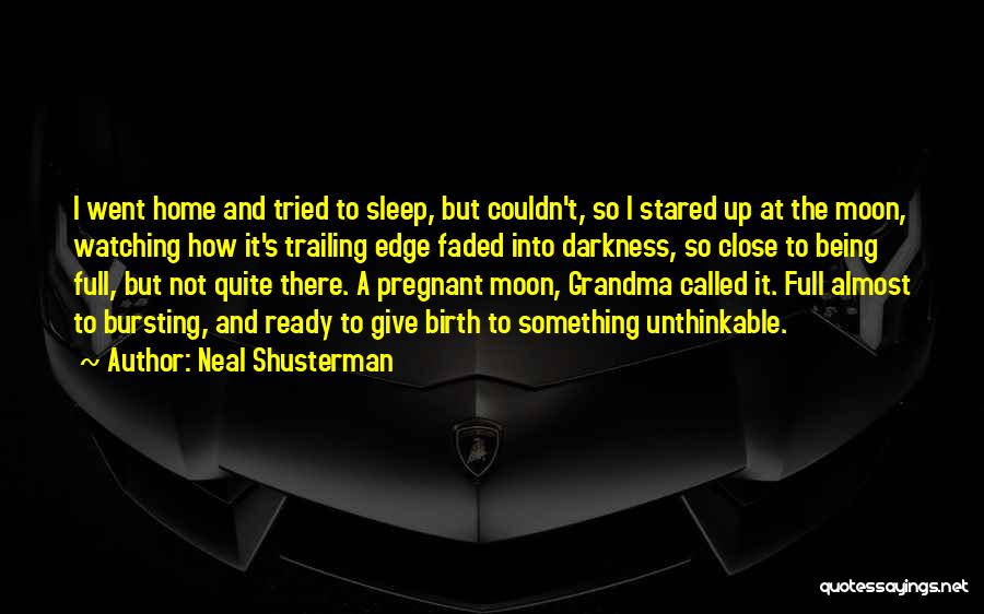 Neal Shusterman Quotes: I Went Home And Tried To Sleep, But Couldn't, So I Stared Up At The Moon, Watching How It's Trailing