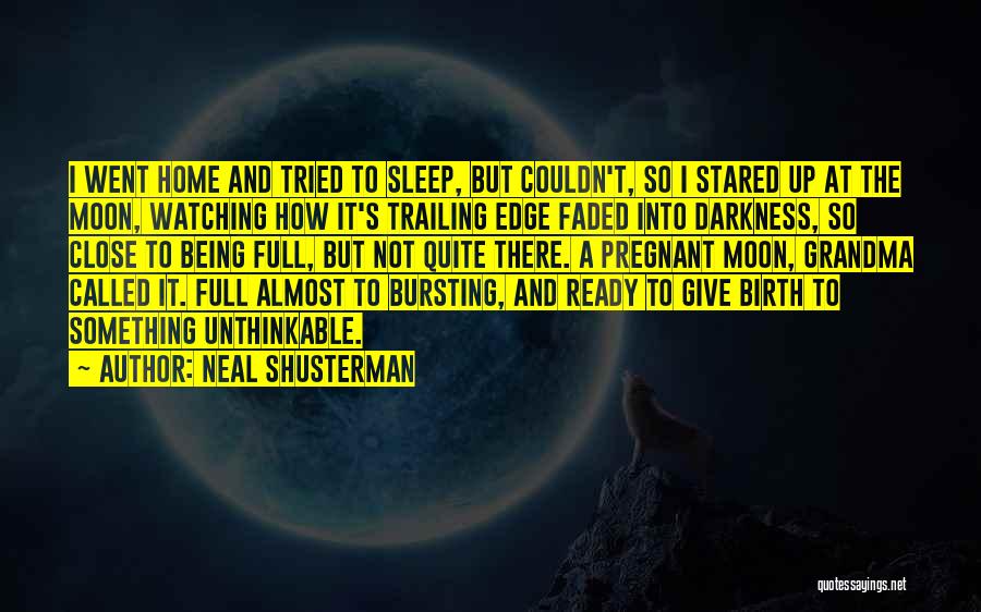 Neal Shusterman Quotes: I Went Home And Tried To Sleep, But Couldn't, So I Stared Up At The Moon, Watching How It's Trailing