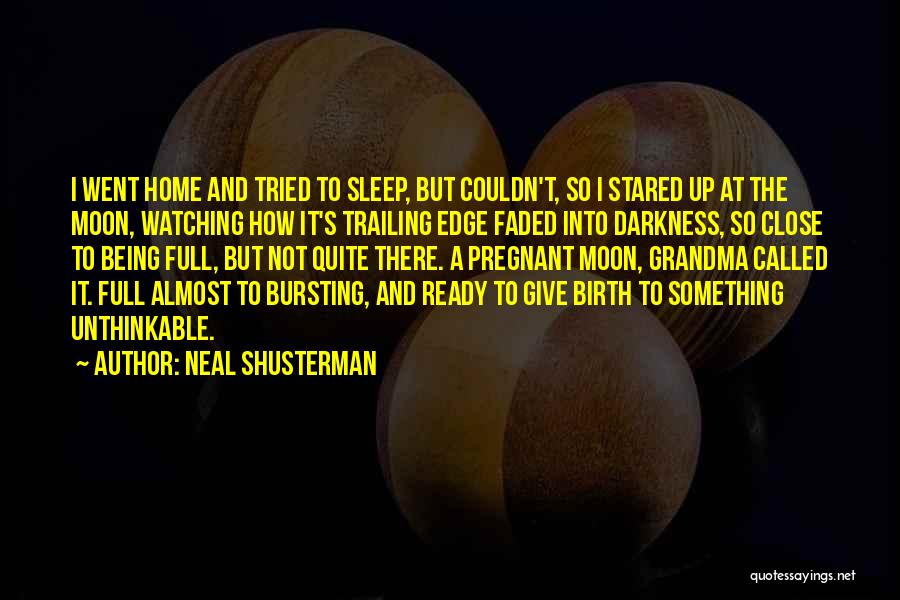 Neal Shusterman Quotes: I Went Home And Tried To Sleep, But Couldn't, So I Stared Up At The Moon, Watching How It's Trailing