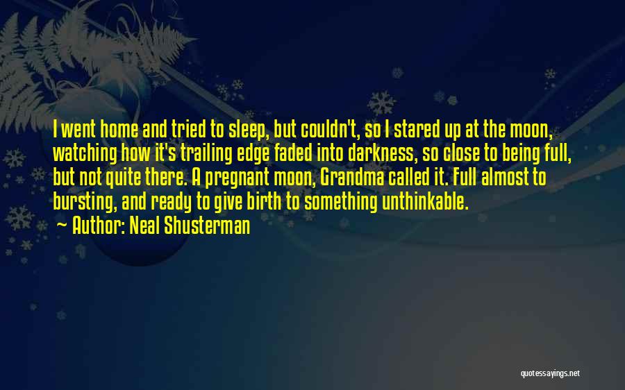 Neal Shusterman Quotes: I Went Home And Tried To Sleep, But Couldn't, So I Stared Up At The Moon, Watching How It's Trailing