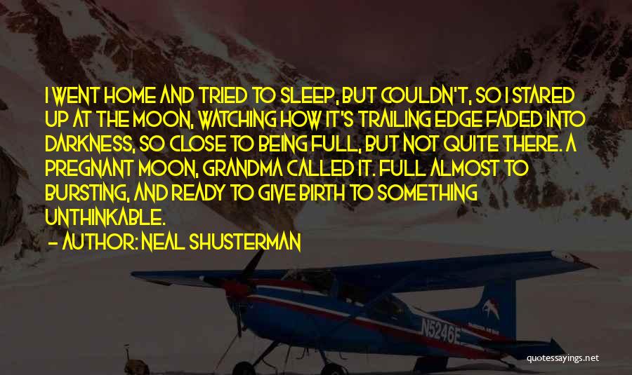 Neal Shusterman Quotes: I Went Home And Tried To Sleep, But Couldn't, So I Stared Up At The Moon, Watching How It's Trailing