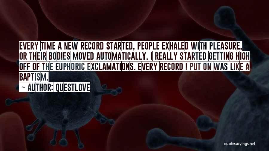 Questlove Quotes: Every Time A New Record Started, People Exhaled With Pleasure, Or Their Bodies Moved Automatically. I Really Started Getting High
