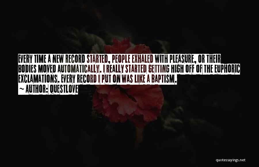 Questlove Quotes: Every Time A New Record Started, People Exhaled With Pleasure, Or Their Bodies Moved Automatically. I Really Started Getting High