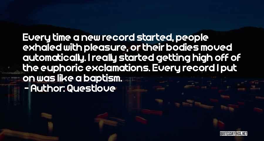 Questlove Quotes: Every Time A New Record Started, People Exhaled With Pleasure, Or Their Bodies Moved Automatically. I Really Started Getting High