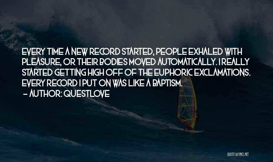 Questlove Quotes: Every Time A New Record Started, People Exhaled With Pleasure, Or Their Bodies Moved Automatically. I Really Started Getting High