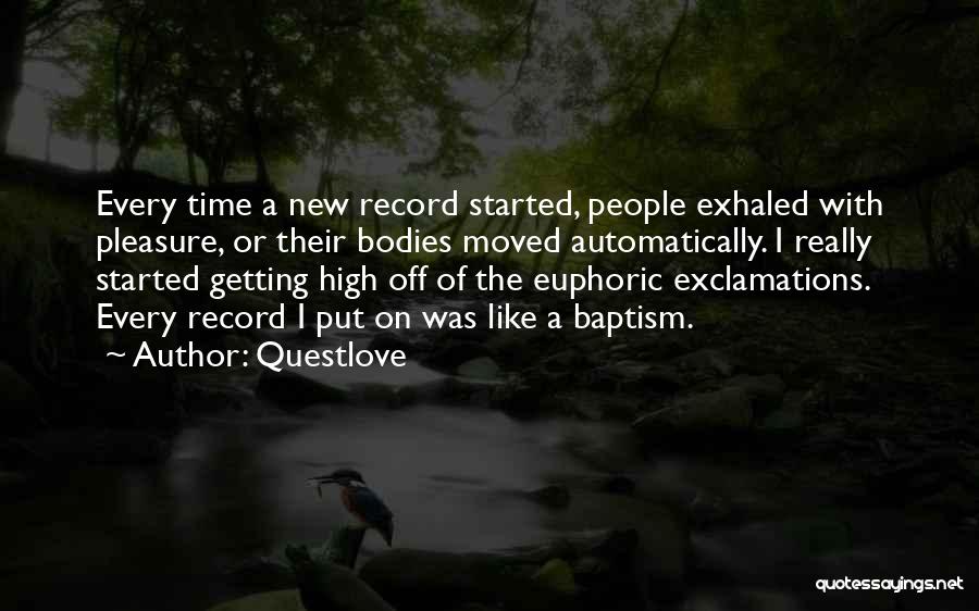 Questlove Quotes: Every Time A New Record Started, People Exhaled With Pleasure, Or Their Bodies Moved Automatically. I Really Started Getting High