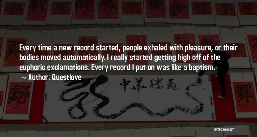 Questlove Quotes: Every Time A New Record Started, People Exhaled With Pleasure, Or Their Bodies Moved Automatically. I Really Started Getting High