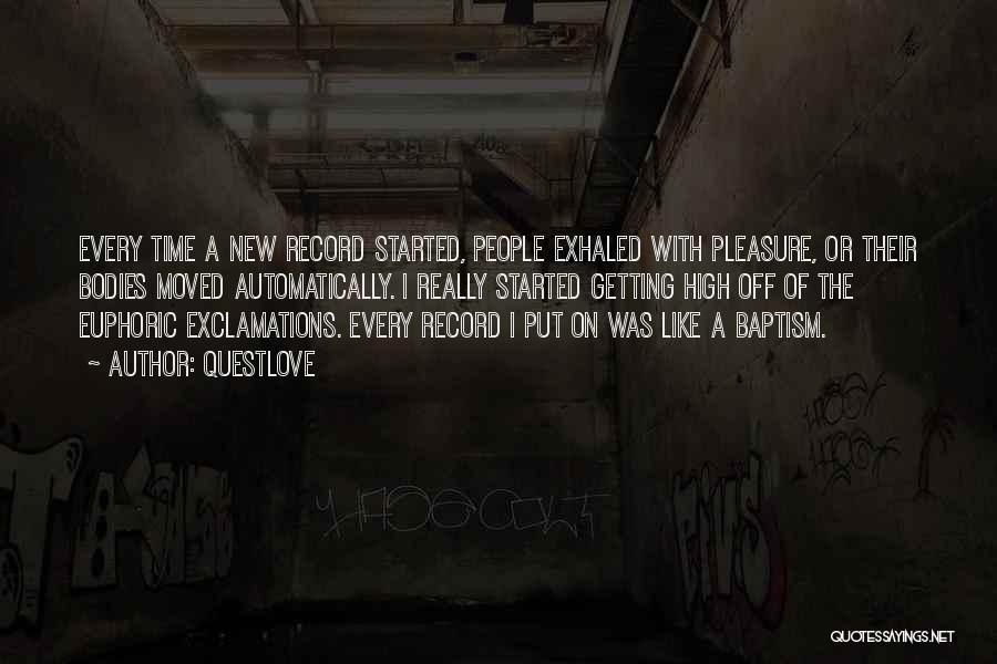 Questlove Quotes: Every Time A New Record Started, People Exhaled With Pleasure, Or Their Bodies Moved Automatically. I Really Started Getting High