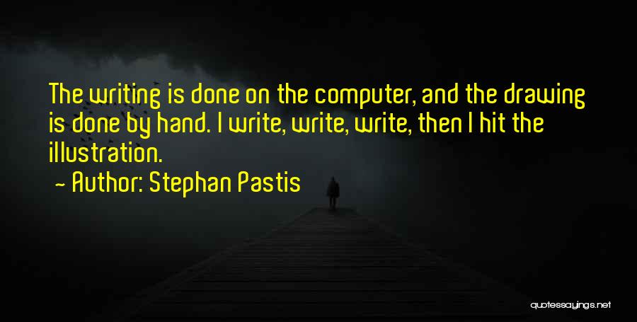 Stephan Pastis Quotes: The Writing Is Done On The Computer, And The Drawing Is Done By Hand. I Write, Write, Write, Then I