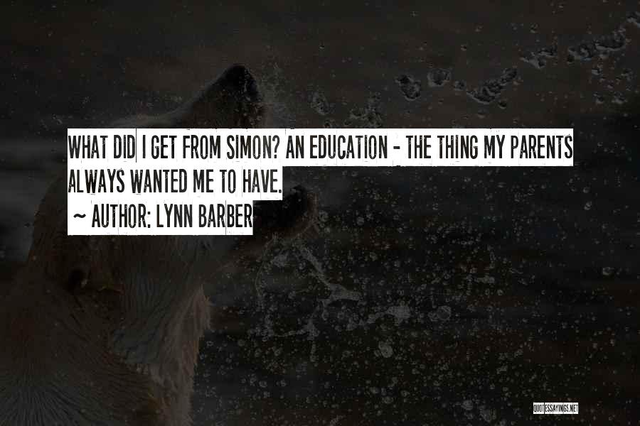 Lynn Barber Quotes: What Did I Get From Simon? An Education - The Thing My Parents Always Wanted Me To Have.