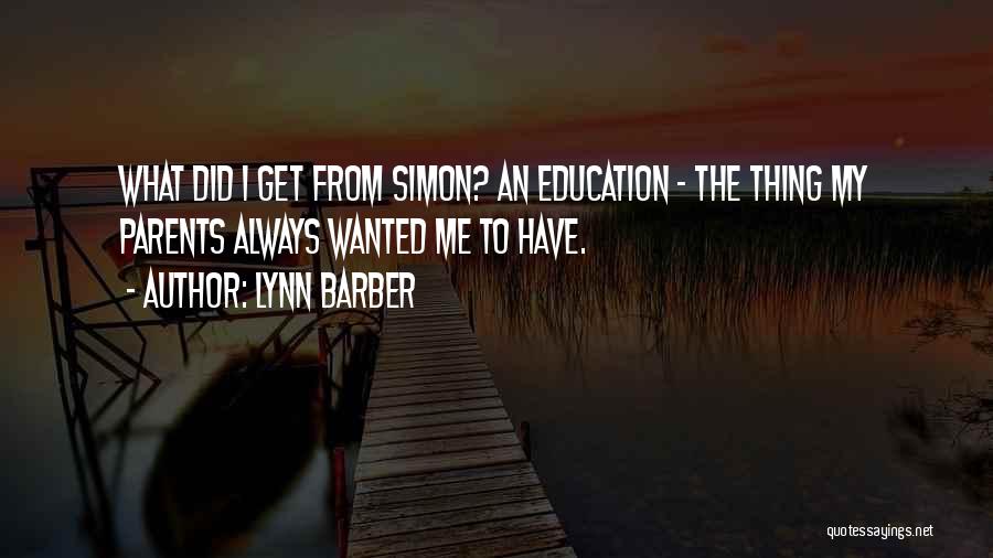 Lynn Barber Quotes: What Did I Get From Simon? An Education - The Thing My Parents Always Wanted Me To Have.