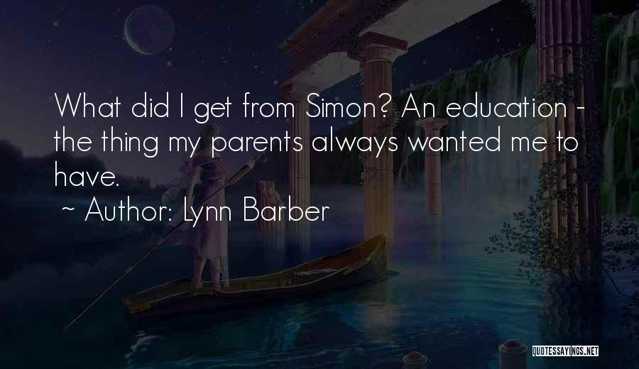 Lynn Barber Quotes: What Did I Get From Simon? An Education - The Thing My Parents Always Wanted Me To Have.