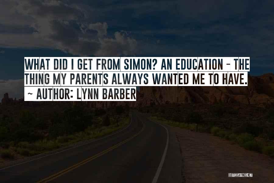 Lynn Barber Quotes: What Did I Get From Simon? An Education - The Thing My Parents Always Wanted Me To Have.