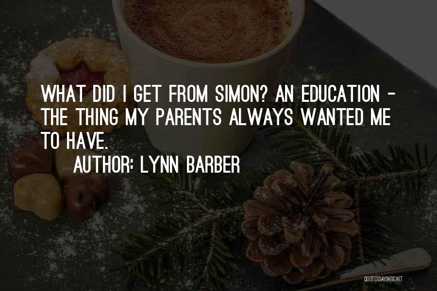 Lynn Barber Quotes: What Did I Get From Simon? An Education - The Thing My Parents Always Wanted Me To Have.