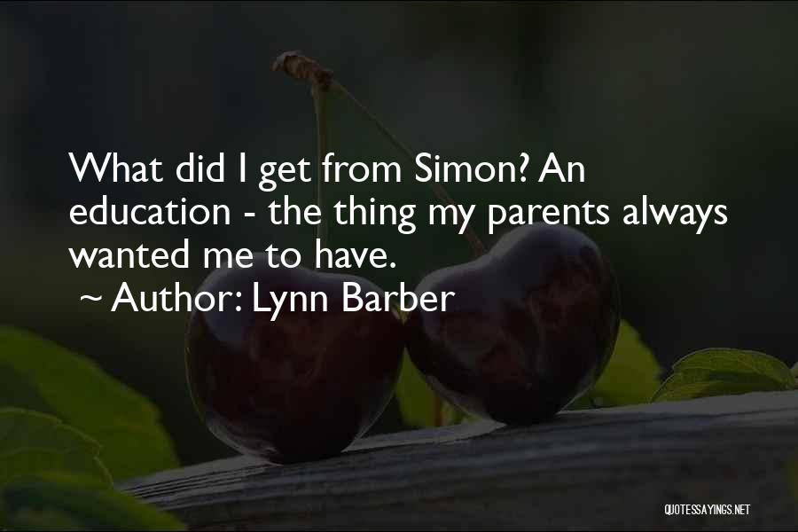 Lynn Barber Quotes: What Did I Get From Simon? An Education - The Thing My Parents Always Wanted Me To Have.