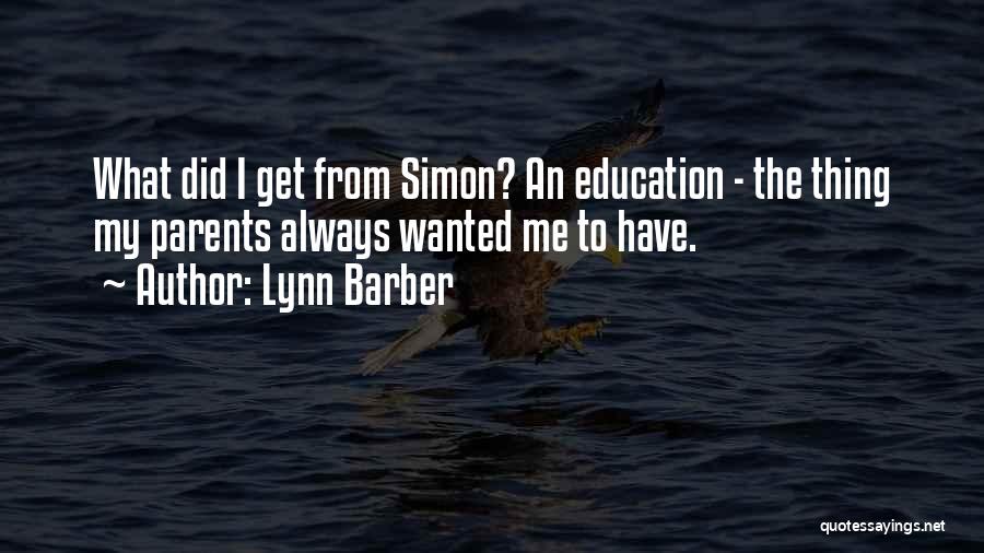 Lynn Barber Quotes: What Did I Get From Simon? An Education - The Thing My Parents Always Wanted Me To Have.