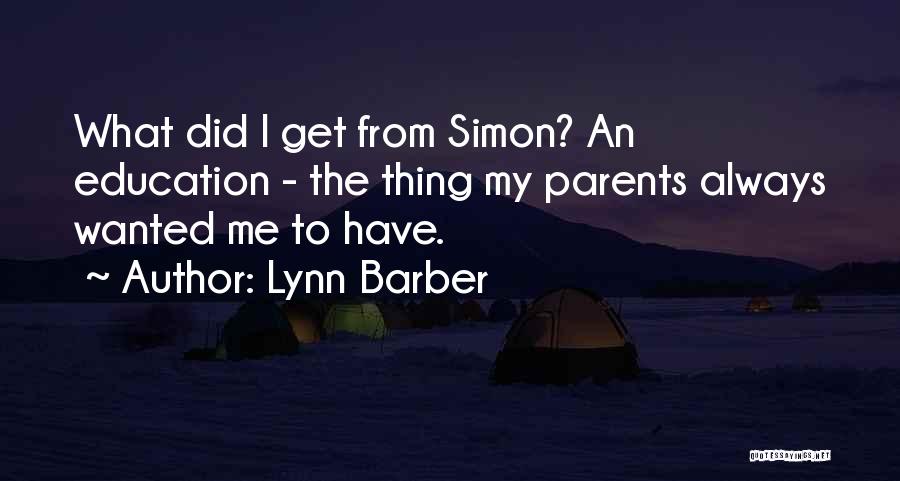 Lynn Barber Quotes: What Did I Get From Simon? An Education - The Thing My Parents Always Wanted Me To Have.