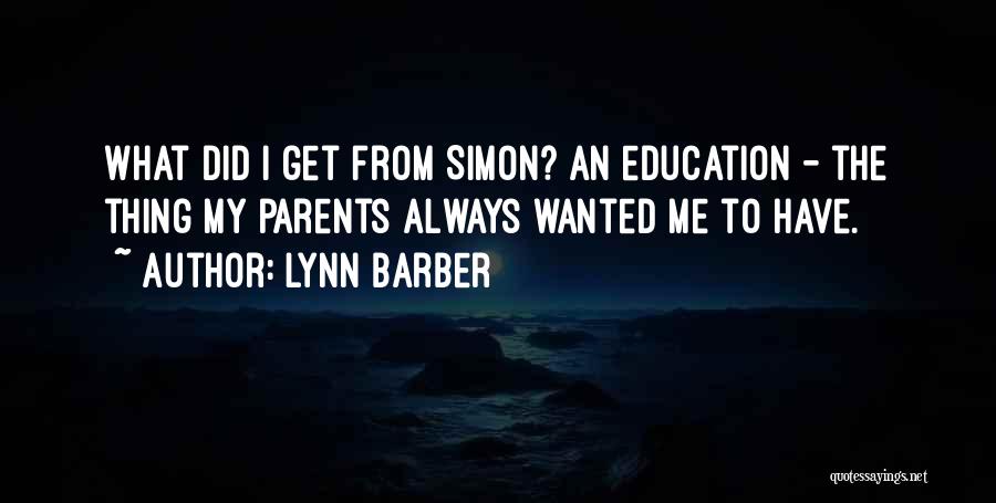 Lynn Barber Quotes: What Did I Get From Simon? An Education - The Thing My Parents Always Wanted Me To Have.