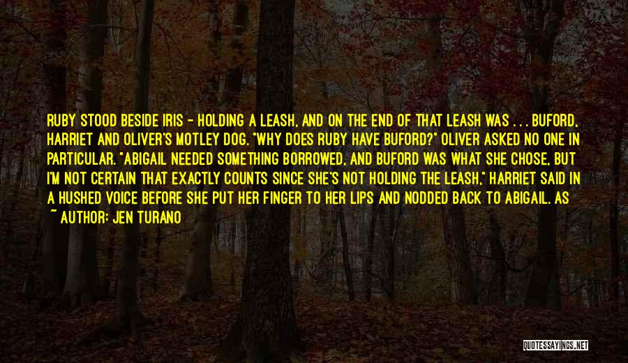 Jen Turano Quotes: Ruby Stood Beside Iris - Holding A Leash, And On The End Of That Leash Was . . . Buford,