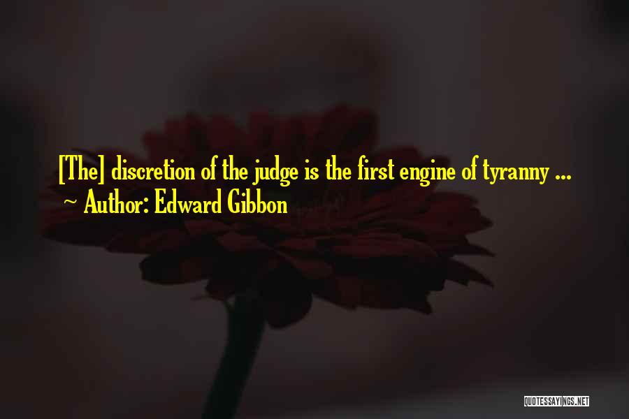 Edward Gibbon Quotes: [the] Discretion Of The Judge Is The First Engine Of Tyranny ...