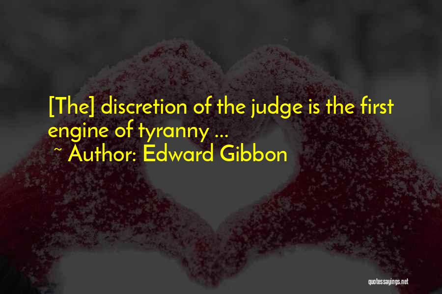 Edward Gibbon Quotes: [the] Discretion Of The Judge Is The First Engine Of Tyranny ...