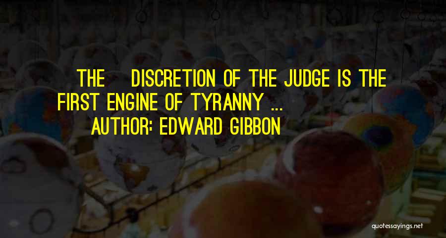 Edward Gibbon Quotes: [the] Discretion Of The Judge Is The First Engine Of Tyranny ...