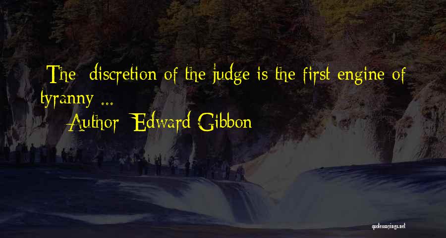 Edward Gibbon Quotes: [the] Discretion Of The Judge Is The First Engine Of Tyranny ...