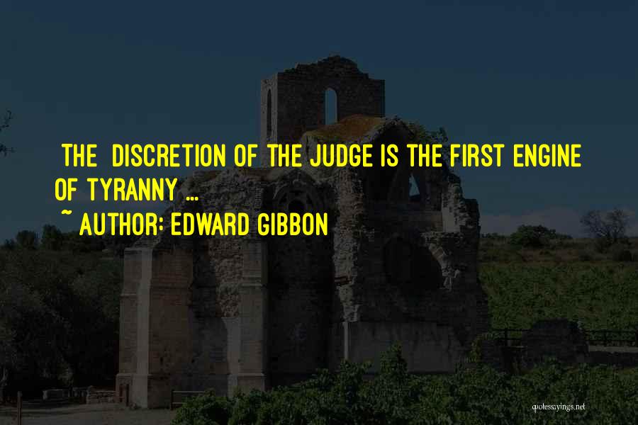 Edward Gibbon Quotes: [the] Discretion Of The Judge Is The First Engine Of Tyranny ...