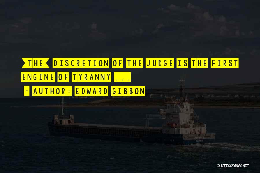 Edward Gibbon Quotes: [the] Discretion Of The Judge Is The First Engine Of Tyranny ...