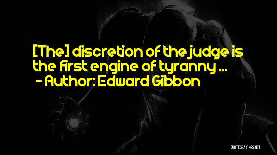 Edward Gibbon Quotes: [the] Discretion Of The Judge Is The First Engine Of Tyranny ...