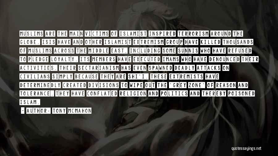 Tony McMahon Quotes: Muslims Are The Main Victims Of Islamist Inspired Terrorism Around The Globe. Isis Have And Other Islamist Extremism Group Have