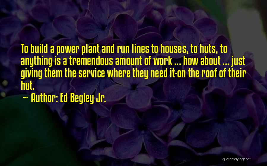 Ed Begley Jr. Quotes: To Build A Power Plant And Run Lines To Houses, To Huts, To Anything Is A Tremendous Amount Of Work