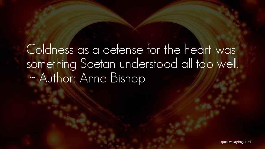 Anne Bishop Quotes: Coldness As A Defense For The Heart Was Something Saetan Understood All Too Well.