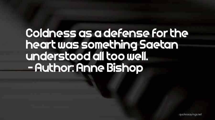 Anne Bishop Quotes: Coldness As A Defense For The Heart Was Something Saetan Understood All Too Well.