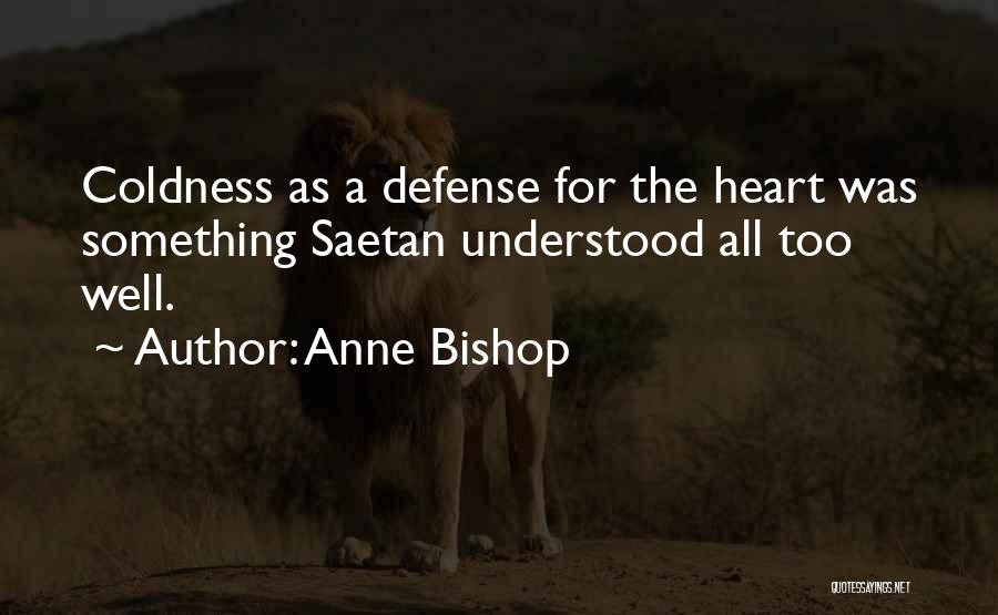 Anne Bishop Quotes: Coldness As A Defense For The Heart Was Something Saetan Understood All Too Well.