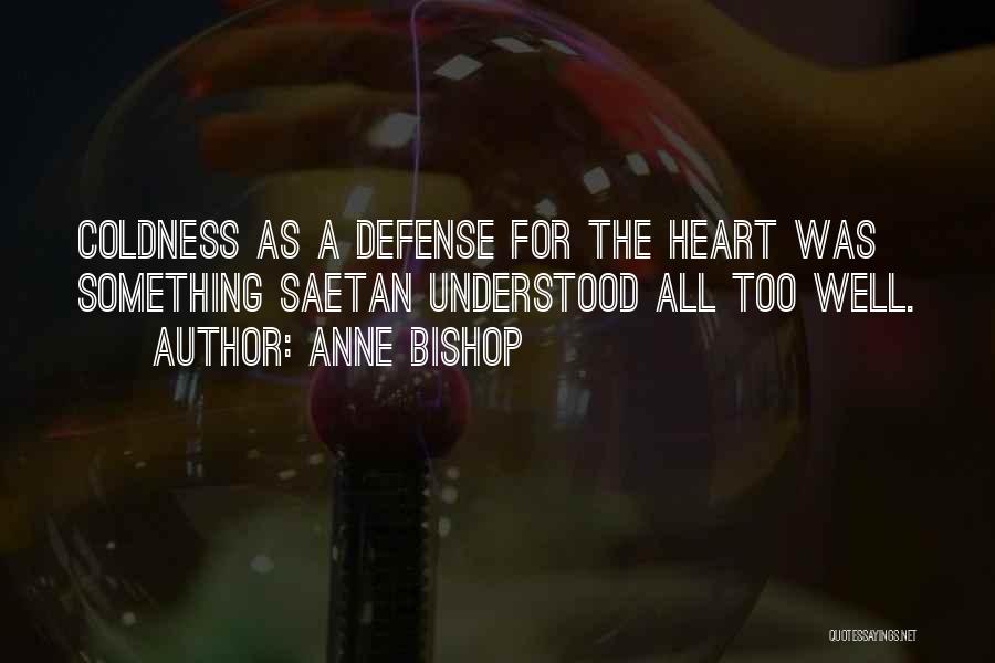 Anne Bishop Quotes: Coldness As A Defense For The Heart Was Something Saetan Understood All Too Well.