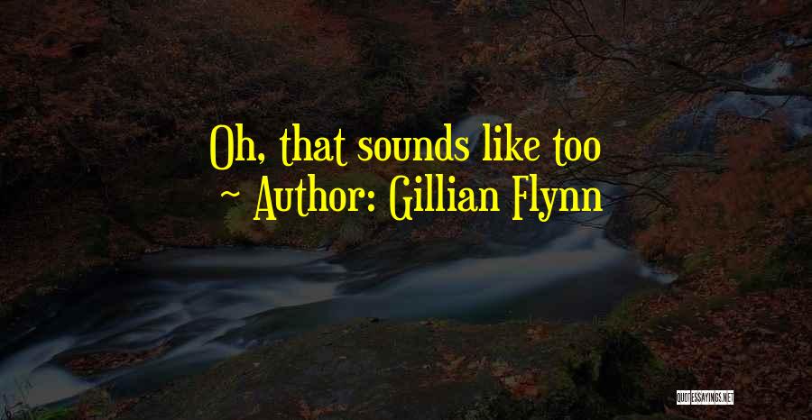 Gillian Flynn Quotes: Oh, That Sounds Like Too