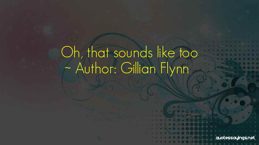 Gillian Flynn Quotes: Oh, That Sounds Like Too