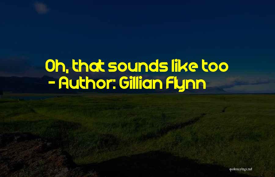 Gillian Flynn Quotes: Oh, That Sounds Like Too