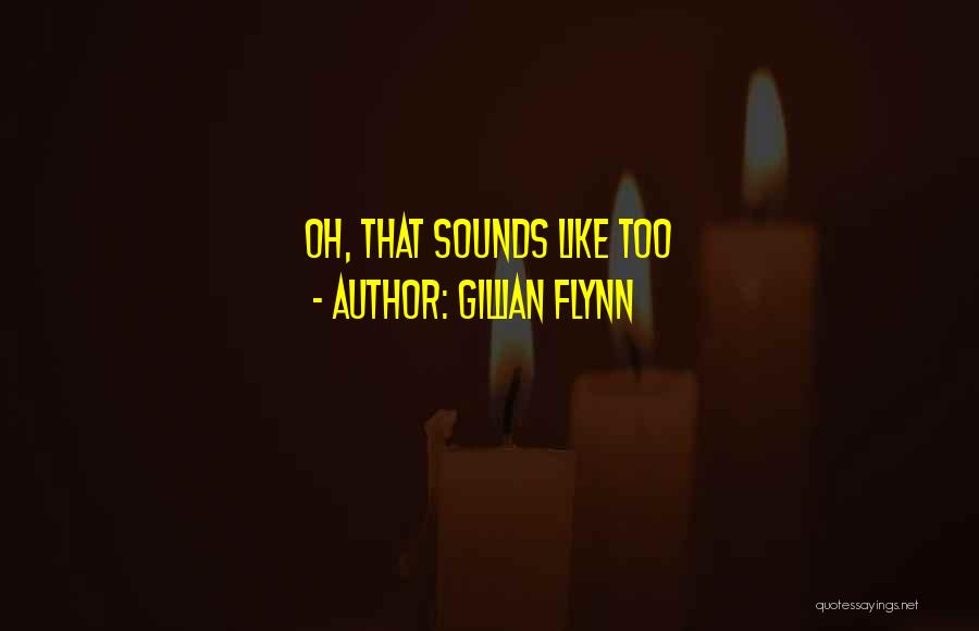 Gillian Flynn Quotes: Oh, That Sounds Like Too